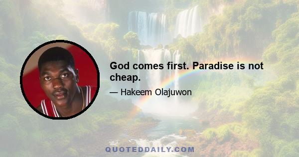 God comes first. Paradise is not cheap.