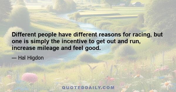 Different people have different reasons for racing, but one is simply the incentive to get out and run, increase mileage and feel good.