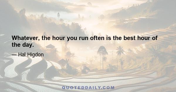 Whatever, the hour you run often is the best hour of the day.