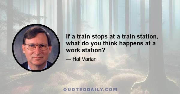 If a train stops at a train station, what do you think happens at a work station?