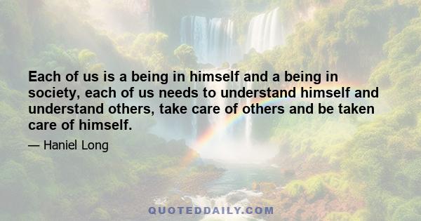 Each of us is a being in himself and a being in society, each of us needs to understand himself and understand others, take care of others and be taken care of himself.