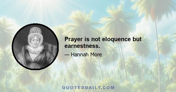 Prayer is not eloquence but earnestness.