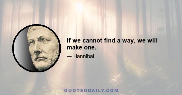 If we cannot find a way, we will make one.
