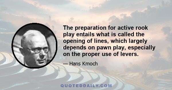 The preparation for active rook play entails what is called the opening of lines, which largely depends on pawn play, especially on the proper use of levers.