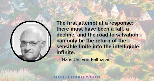 The first attempt at a response: there must have been a fall, a decline, and the road to salvation can only be the return of the sensible finite into the intelligible infinite.