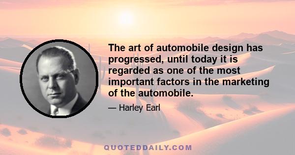 The art of automobile design has progressed, until today it is regarded as one of the most important factors in the marketing of the automobile.