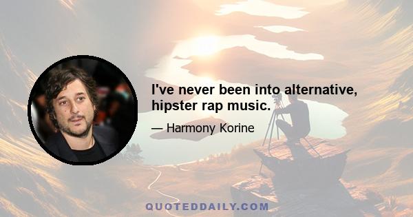 I've never been into alternative, hipster rap music.