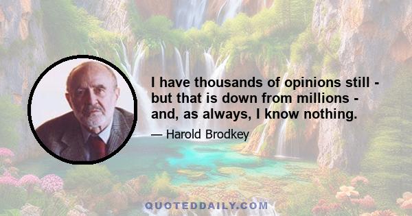 I have thousands of opinions still - but that is down from millions - and, as always, I know nothing.