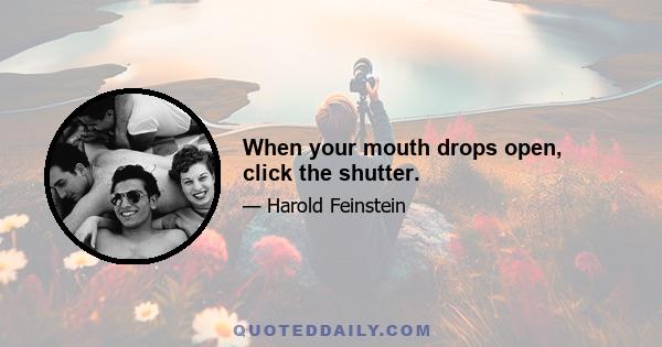 When your mouth drops open, click the shutter.