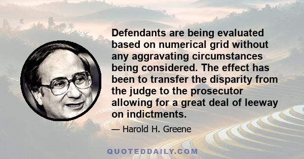 Defendants are being evaluated based on numerical grid without any aggravating circumstances being considered. The effect has been to transfer the disparity from the judge to the prosecutor allowing for a great deal of