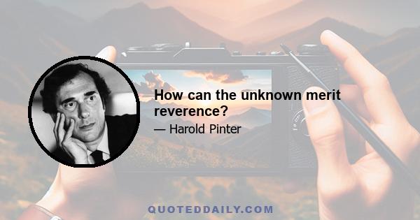 How can the unknown merit reverence?