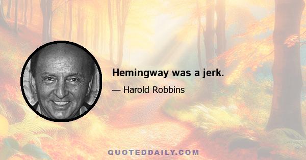 Hemingway was a jerk.