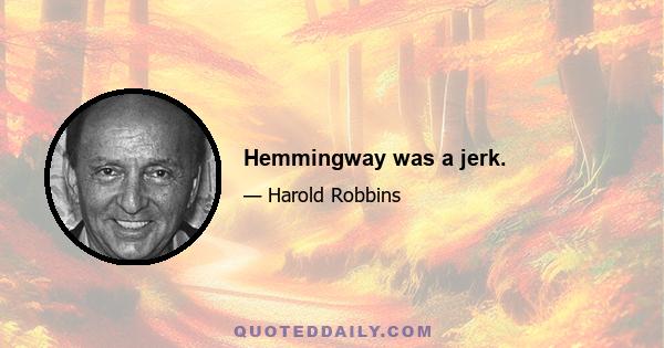 Hemmingway was a jerk.