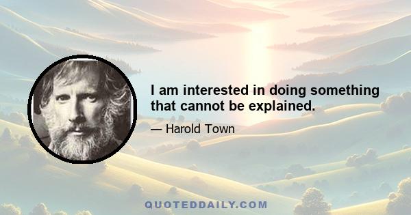 I am interested in doing something that cannot be explained.