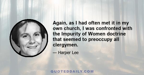 Again, as I had often met it in my own church, I was confronted with the Impurity of Women doctrine that seemed to preoccupy all clergymen.