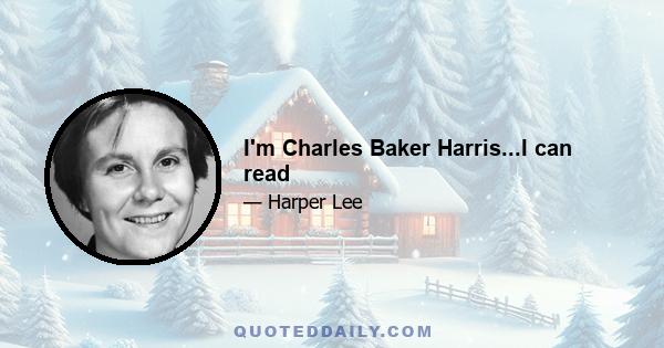 I'm Charles Baker Harris...I can read