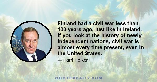 Finland had a civil war less than 100 years ago, just like in Ireland. If you look at the history of newly independent nations, civil war is almost every time present, even in the United States.