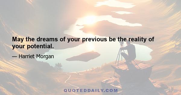 May the dreams of your previous be the reality of your potential.