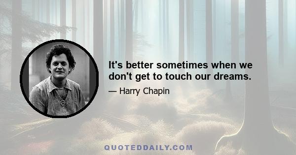 It's better sometimes when we don't get to touch our dreams.