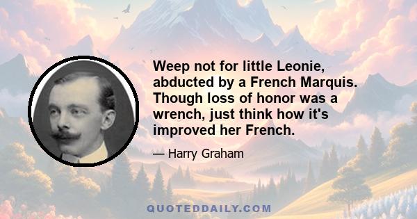 Weep not for little Leonie, abducted by a French Marquis. Though loss of honor was a wrench, just think how it's improved her French.