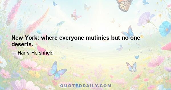 New York: where everyone mutinies but no one deserts.