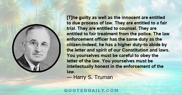 [T]he guilty as well as the innocent are entitled to due process of law. They are entitled to a fair trial. They are entitled to counsel. They are entitled to fair treatment from the police. The law enforcement officer