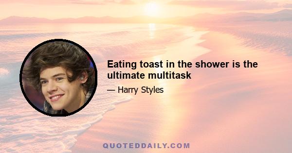 Eating toast in the shower is the ultimate multitask