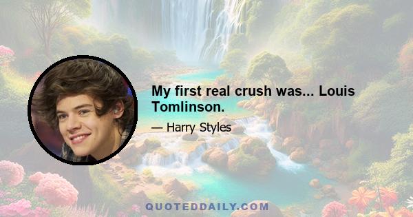 My first real crush was... Louis Tomlinson.