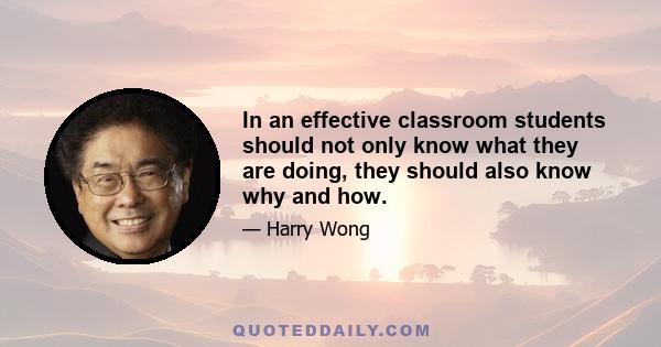 In an effective classroom students should not only know what they are doing, they should also know why and how.