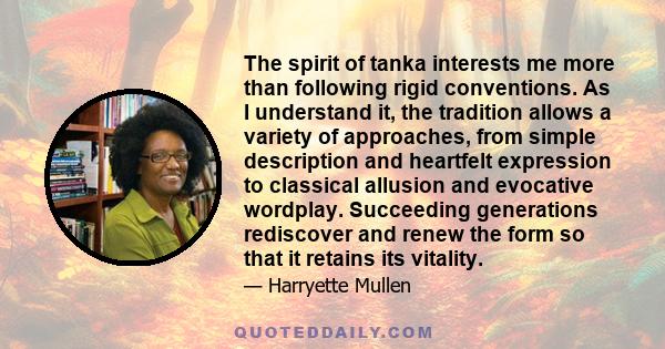 The spirit of tanka interests me more than following rigid conventions. As I understand it, the tradition allows a variety of approaches, from simple description and heartfelt expression to classical allusion and