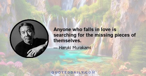 Anyone who falls in love is searching for the missing pieces of themselves.