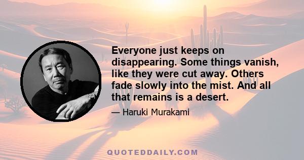 Everyone just keeps on disappearing. Some things vanish, like they were cut away. Others fade slowly into the mist. And all that remains is a desert.