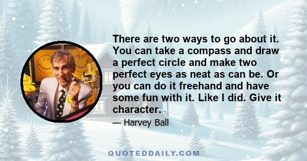 There are two ways to go about it. You can take a compass and draw a perfect circle and make two perfect eyes as neat as can be. Or you can do it freehand and have some fun with it. Like I did. Give it character.