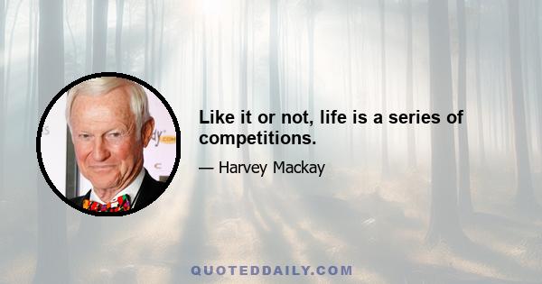 Like it or not, life is a series of competitions.