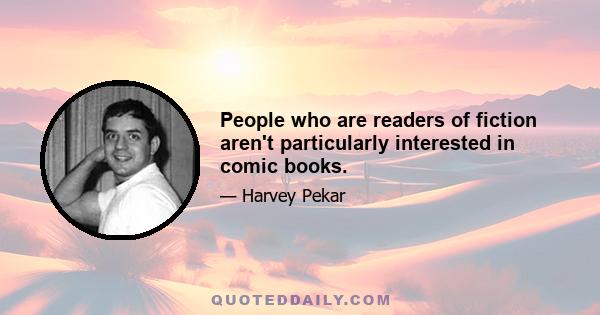 People who are readers of fiction aren't particularly interested in comic books.