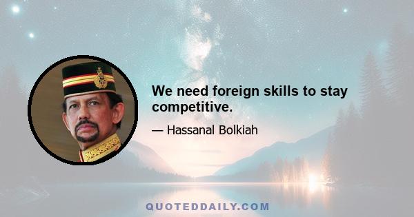 We need foreign skills to stay competitive.