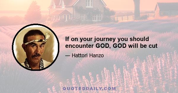 If on your journey you should encounter GOD, GOD will be cut