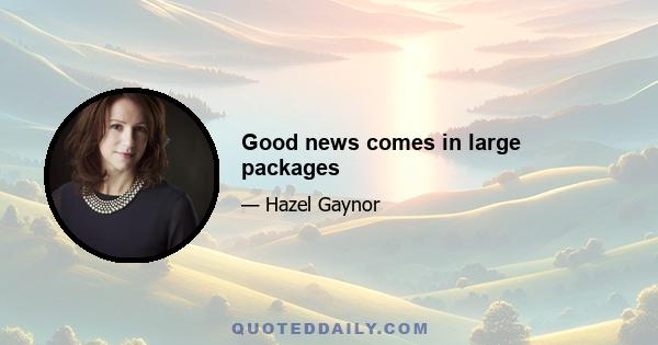 Good news comes in large packages