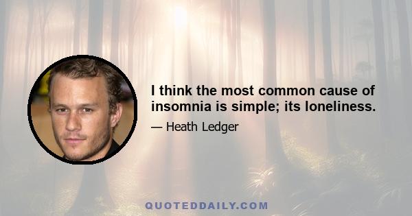 I think the most common cause of insomnia is simple; its loneliness.