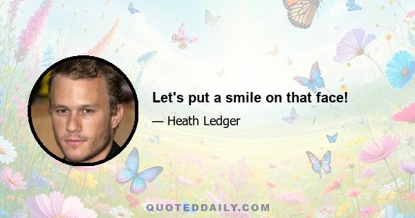 Let's put a smile on that face!