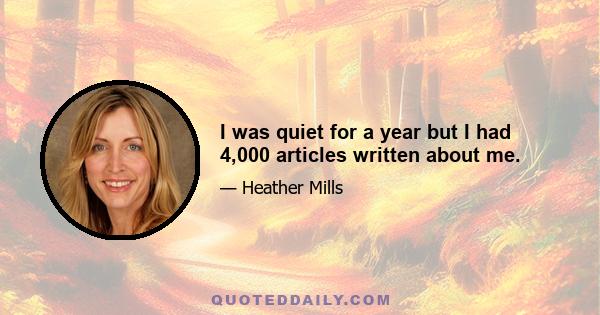 I was quiet for a year but I had 4,000 articles written about me.
