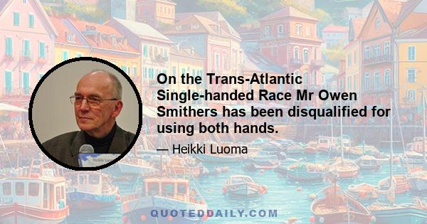 On the Trans-Atlantic Single-handed Race Mr Owen Smithers has been disqualified for using both hands.