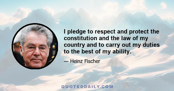 I pledge to respect and protect the constitution and the law of my country and to carry out my duties to the best of my ability.