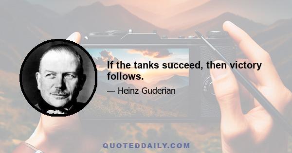 If the tanks succeed, then victory follows.