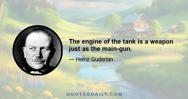 The engine of the tank is a weapon just as the main-gun.