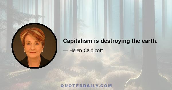 Capitalism is destroying the earth.