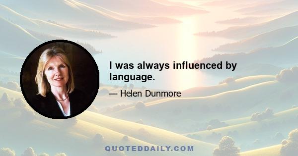 I was always influenced by language.