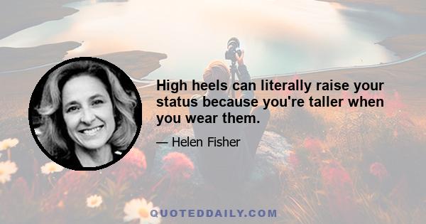 High heels can literally raise your status because you're taller when you wear them.