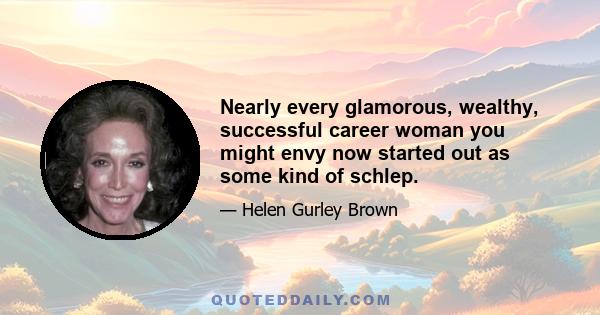 Nearly every glamorous, wealthy, successful career woman you might envy now started out as some kind of schlep.
