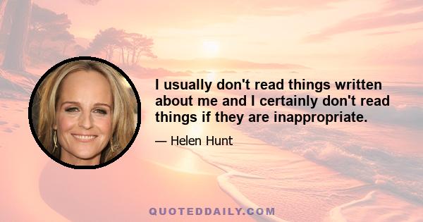 I usually don't read things written about me and I certainly don't read things if they are inappropriate.